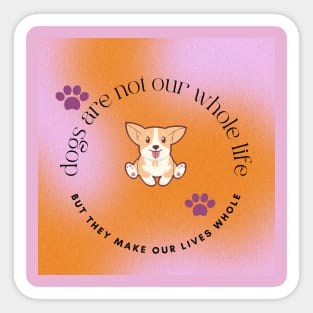 Dogs Are Not Our Whole Life But They Make Our Lives Whole Sticker